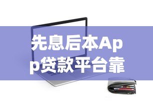 先息后本App贷款平台靠谱推荐:低门槛、灵活还款的借款选择 先息后本App贷款平台靠谱推荐:低门槛、灵活还款的借款选择