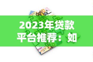 2023年贷款平台推荐:如何选择最适合你的借款渠道 2023年贷款平台推荐:如何选择最适合你的借款渠道