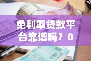 免利率贷款平台靠谱吗？0利息借款申请攻略详解