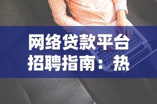 网络贷款平台招聘指南:热门岗位要求与职业发展前景解析 网络贷款平台招聘指南:热门岗位要求与职业发展前景解析