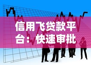 信用飞贷款平台:快速审批与灵活额度的借款新选择 信用飞贷款平台:快速审批与灵活额度的借款新选择
