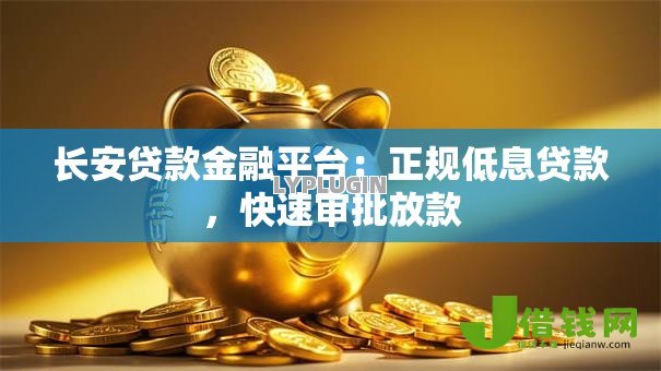 长安贷款金融平台:正规低息贷款,快速审批放款 长安贷款金融平台:正规低息贷款,快速审批放款