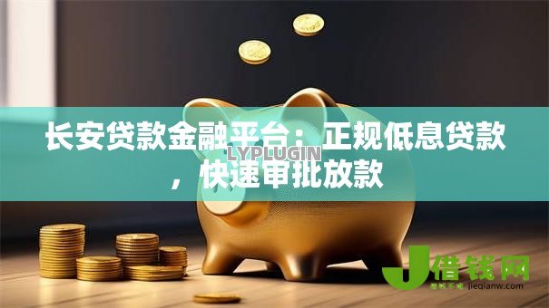 长安贷款金融平台:正规低息贷款,快速审批放款 长安贷款金融平台:正规低息贷款,快速审批放款