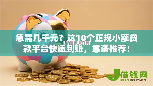 急需几千元?这10个正规小额贷款平台快速到账,靠谱推荐! 急需几千元?这10个正规小额贷款平台快速到账,靠谱推荐!