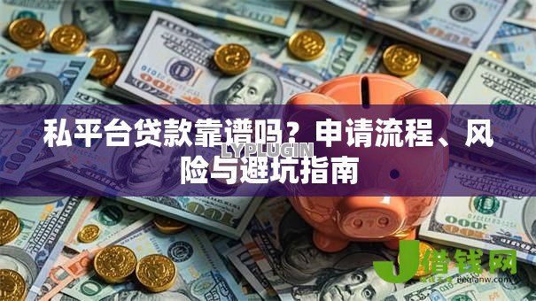 私平台贷款靠谱吗?申请流程、风险与避坑指南 私平台贷款靠谱吗?申请流程、风险与避坑指南