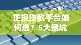 正规贷款平台如何选?5大避坑指南教你安全借钱 正规贷款平台如何选?5大避坑指南教你安全借钱