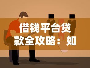 借钱平台贷款全攻略:如何选择靠谱平台及避坑指南 借钱平台贷款全攻略:如何选择靠谱平台及避坑指南