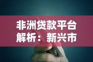 非洲贷款平台解析:新兴市场中的贷款服务与金融科技创新 非洲贷款平台解析:新兴市场中的贷款服务与金融科技创新
