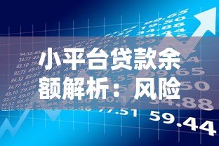 小平台贷款余额解析:风险、优势与注意事项 小平台贷款余额解析:风险、优势与注意事项