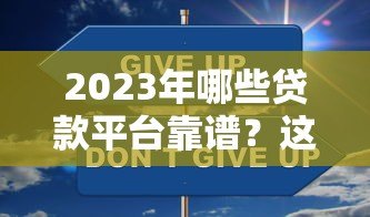 2023年哪些贷款平台靠谱？这10个正规渠道安全又省心