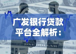 广发银行贷款平台全解析:产品类型、申请条件及使用攻略 广发银行贷款平台全解析:产品类型、申请条件及使用攻略