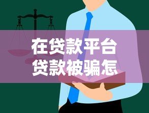 在贷款平台贷款被骗怎么办?5个真实案例与防骗指南 在贷款平台贷款被骗怎么办?5个真实案例与防骗指南