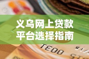 义乌网上贷款平台选择指南:正规渠道与申请技巧 义乌网上贷款平台选择指南:正规渠道与申请技巧