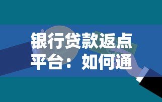 银行贷款返点平台：如何通过正规渠道获得返现优惠