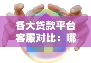各大贷款平台客服对比：哪家服务更靠谱？