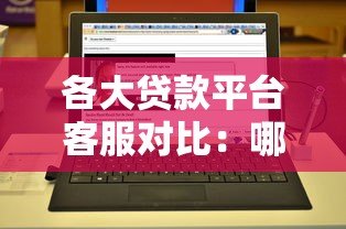 各大贷款平台客服对比：哪家服务更靠谱？