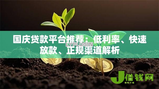 国庆贷款平台推荐:低利率、快速放款、正规渠道解析 国庆贷款平台推荐:低利率、快速放款、正规渠道解析