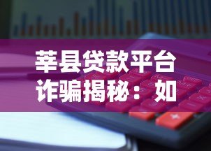 莘县贷款平台诈骗揭秘:如何识别并避免贷款陷阱 莘县贷款平台诈骗揭秘:如何识别并避免贷款陷阱