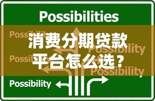 消费分期贷款平台怎么选?关键技巧与避坑指南 消费分期贷款平台怎么选?关键技巧与避坑指南