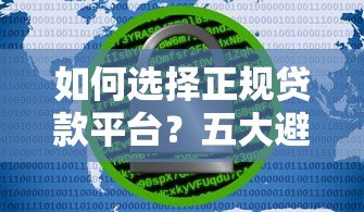 如何选择正规贷款平台?五大避坑指南助你安全借款 如何选择正规贷款平台?五大避坑指南助你安全借款