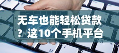 无车也能轻松贷款?这10个手机平台帮你快速解决资金需求 无车也能轻松贷款?这10个手机平台帮你快速解决资金需求