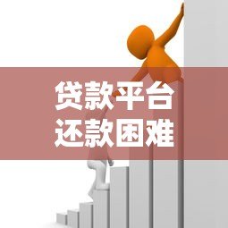 贷款平台还款困难怎么办?五大应对策略助你化解危机 贷款平台还款困难怎么办?五大应对策略助你化解危机