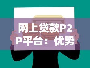网上贷款P2P平台:优势、风险与选择全攻略 网上贷款P2P平台:优势、风险与选择全攻略