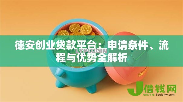 德安创业贷款平台：申请条件、流程与优势全解析
