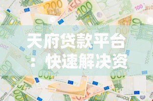 天府贷款平台：快速解决资金需求的可靠选择