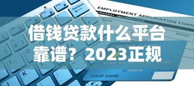 借钱贷款什么平台靠谱？2023正规渠道申请指南