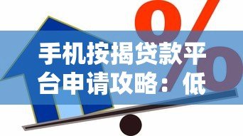 手机按揭贷款平台申请攻略:低利率、快速放款全解析 手机按揭贷款平台申请攻略:低利率、快速放款全解析