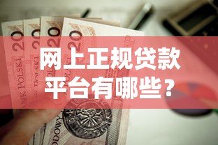 网上正规贷款平台有哪些?这10个靠谱渠道值得选 网上正规贷款平台有哪些?这10个靠谱渠道值得选