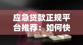 应急贷款正规平台推荐:如何快速找到安全可靠渠道 应急贷款正规平台推荐:如何快速找到安全可靠渠道