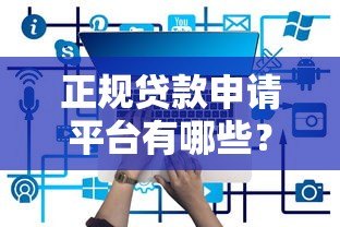 正规贷款申请平台有哪些？10个快速放款渠道汇总