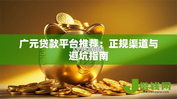 广元贷款平台推荐：正规渠道与避坑指南