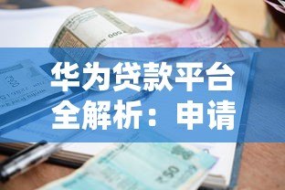 华为贷款平台全解析：申请条件、利息及可靠性深度解读