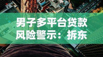 男子多平台贷款风险警示：拆东墙补西墙背后的隐患