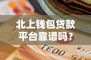 北上钱包贷款平台靠谱吗?申请条件、利息、注意事项全解析 北上钱包贷款平台靠谱吗?申请条件、利息、注意事项全解析