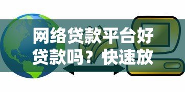 网络贷款平台好贷款吗？快速放款的优缺点全解析