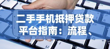 二手手机抵押贷款平台指南:流程、利息与注意事项 二手手机抵押贷款平台指南:流程、利息与注意事项