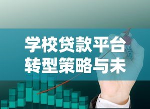 学校贷款平台转型策略与未来发展方向 学校贷款平台转型策略与未来发展方向