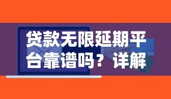 贷款无限延期平台靠谱吗？详解风险与正规延期方法