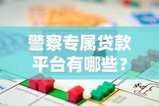 警察专属贷款平台有哪些?5类真实存在的借款渠道解析 警察专属贷款平台有哪些?5类真实存在的借款渠道解析