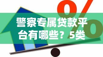警察专属贷款平台有哪些?5类真实存在的借款渠道解析 警察专属贷款平台有哪些?5类真实存在的借款渠道解析