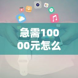 急需10000元怎么办?正规贷款平台推荐及申请攻略 急需10000元怎么办?正规贷款平台推荐及申请攻略