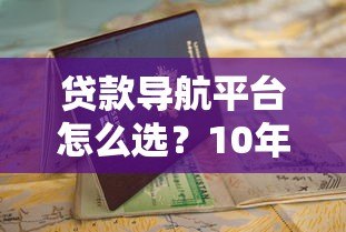 贷款导航平台怎么选？10年从业者教你避坑指南