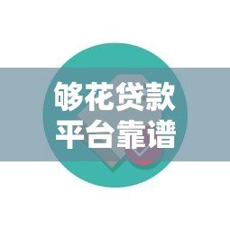 够花贷款平台靠谱吗?深度解析贷款流程和用户评价 够花贷款平台靠谱吗?深度解析贷款流程和用户评价