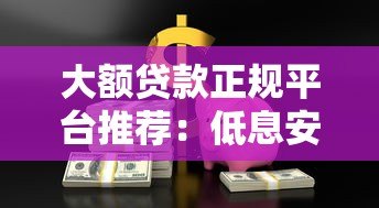 大额贷款正规平台推荐:低息安全放款快 大额贷款正规平台推荐:低息安全放款快