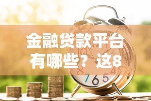 金融贷款平台有哪些？这8类正规渠道要了解