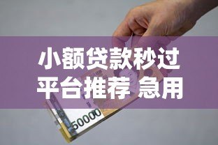 小额贷款秒过平台推荐 急用钱快速到账方案 小额贷款秒过平台推荐 急用钱快速到账方案